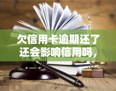 欠信用卡逾期还了还会影响信用吗，信用卡逾期还款后，信用记录会受到影响吗？