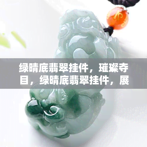 绿晴底翡翠挂件，璀璨夺目，绿晴底翡翠挂件，展现自然之美