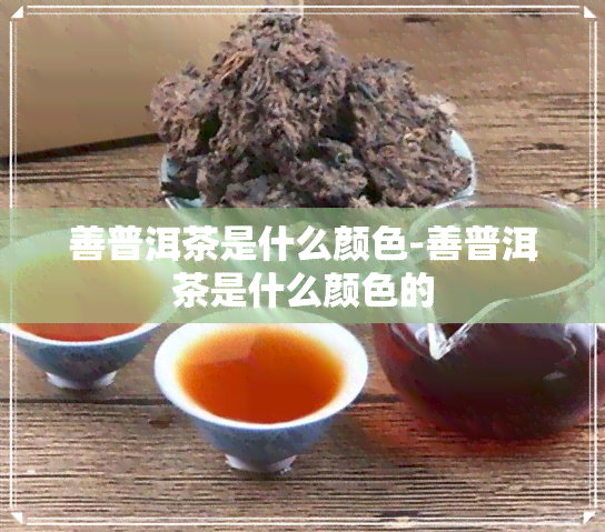 善普洱茶是什么颜色-善普洱茶是什么颜色的