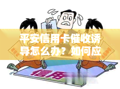 平安信用卡诱导怎么办？如何应对催款陷阱？