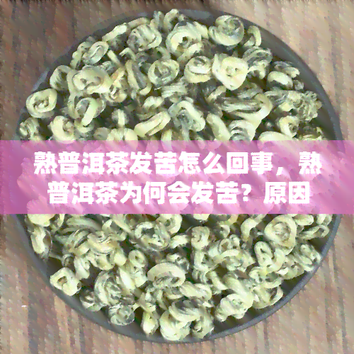 熟普洱茶发苦怎么回事，熟普洱茶为何会发苦？原因解析