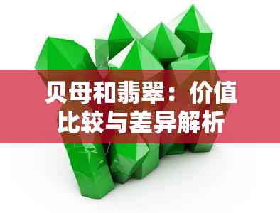 贝母和翡翠：价值比较与差异解析