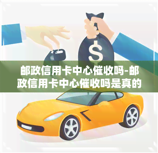 邮政信用卡中心吗-邮政信用卡中心吗是真的吗