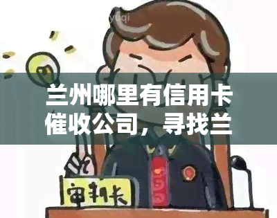 兰州哪里有信用卡公司，寻找兰州信用卡服务？这里有一份详细的公司推荐！