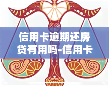 信用卡逾期还房贷有用吗-信用卡逾期还房贷有用吗现在