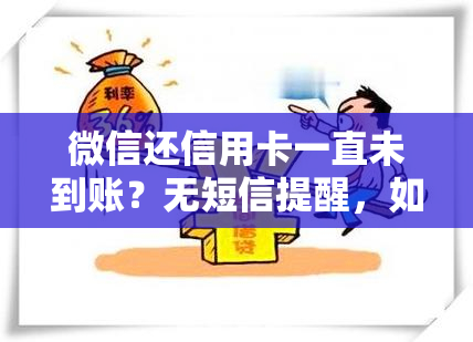 微信还信用卡一直未到账？无短信提醒，如何解决？