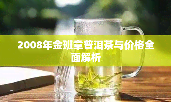 2008年金班章普洱茶与价格全面解析