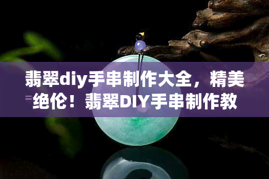 翡翠diy手串制作大全，精美绝伦！翡翠DIY手串制作教程大全