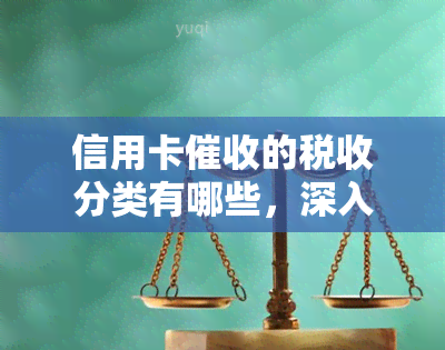 信用卡的税收分类有哪些，深入了解：信用卡的税收分类