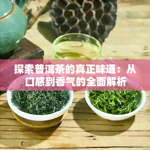 探索普洱茶的真正味道：从口感到香气的全面解析