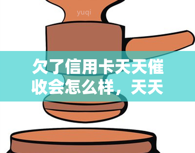 欠了信用卡天天会怎么样，天天：欠信用卡的后果是什么？