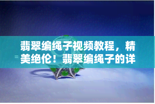 翡翠编绳子视频教程，精美绝伦！翡翠编绳子的详细视频教程