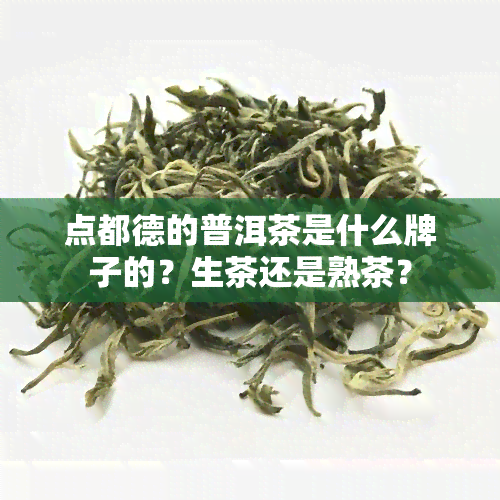 点都德的普洱茶是什么牌子的？生茶还是熟茶？