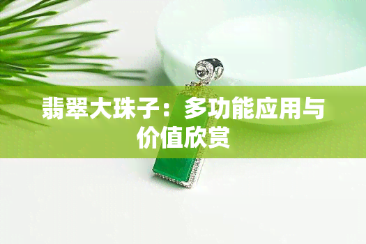 翡翠大珠子：多功能应用与价值欣赏