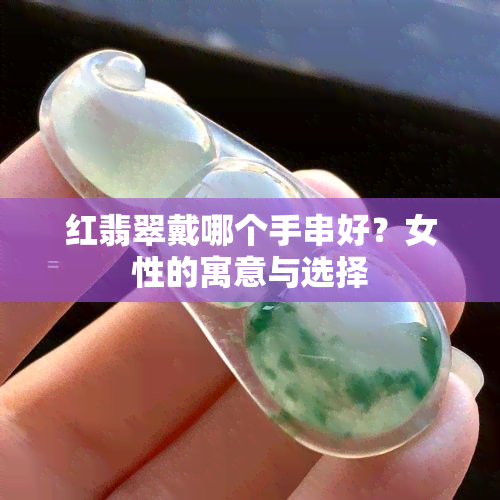 红翡翠戴哪个手串好？女性的寓意与选择