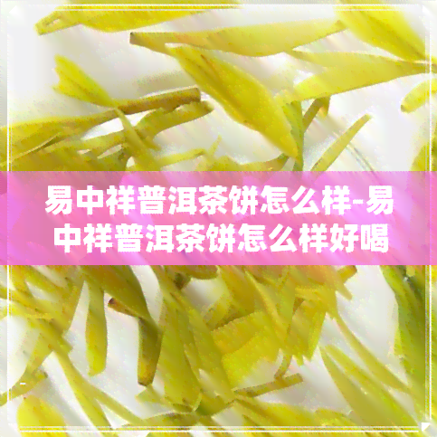 易中祥普洱茶饼怎么样-易中祥普洱茶饼怎么样好喝吗