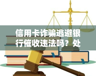 信用卡诈骗逃避银行违法吗？处理方法及应对策略