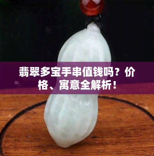 翡翠多宝手串值钱吗？价格、寓意全解析！