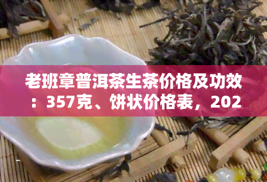 老班章普洱茶生茶价格及功效：357克、饼状价格表，2020最新价格查询