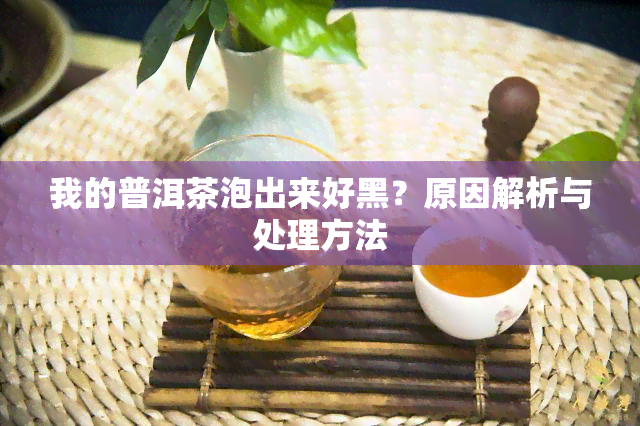 我的普洱茶泡出来好黑？原因解析与处理方法