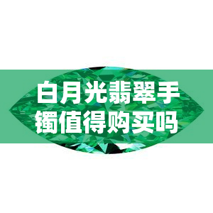 白月光翡翠手镯值得购买吗？女性需知道的价值与价格信息