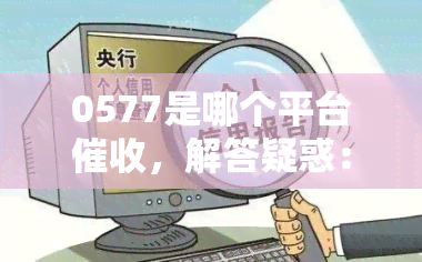 0577是哪个平台，解答疑惑：'0577'究竟是哪个平台的电话？