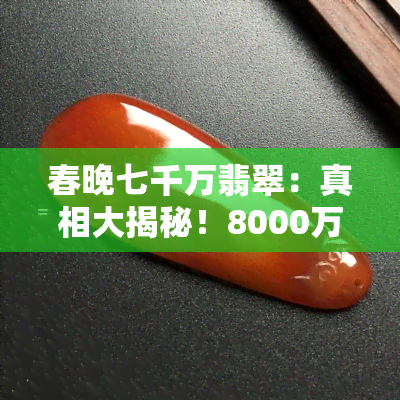 春晚七千万翡翠：真相大揭秘！8000万、6700万项链等价值连城珠宝的背后故事