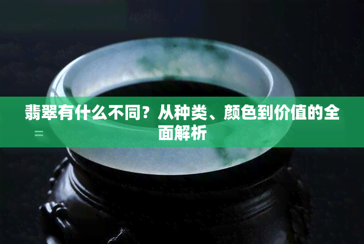 翡翠有什么不同？从种类、颜色到价值的全面解析