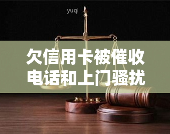 欠信用卡被电话和上门是否能报警，欠信用卡被电话和上门，如何通过报警维护自己的权益？