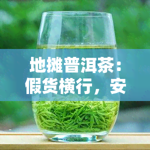 地摊普洱茶：假货横行，安全堪忧？能喝吗？普洱茶市场乱象揭示