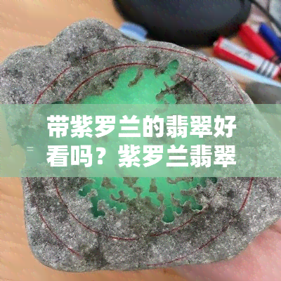 带紫罗兰的翡翠好看吗？紫罗兰翡翠的价值及佩戴效果解析