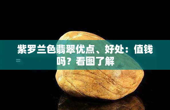 紫罗兰色翡翠优点、好处：值钱吗？看图了解