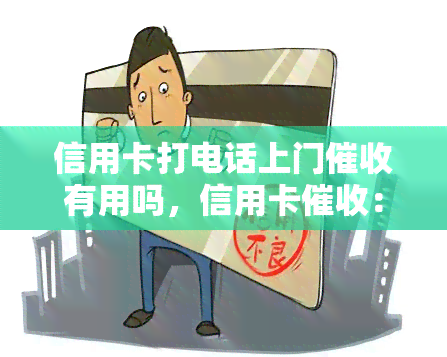 信用卡打电话上门有用吗，信用卡：电话上门真的有效吗？