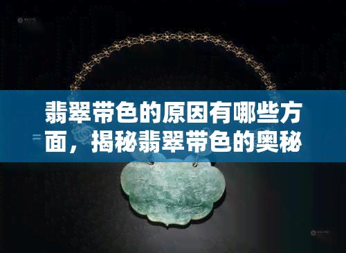 翡翠带色的原因有哪些方面，揭秘翡翠带色的奥秘：探究其颜色产生的原因