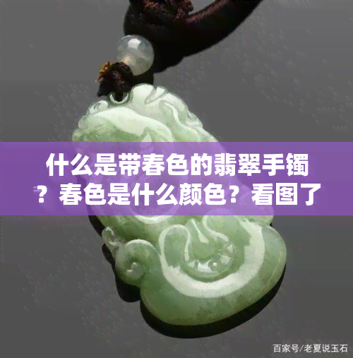 什么是带春色的翡翠手镯？春色是什么颜色？看图了解！