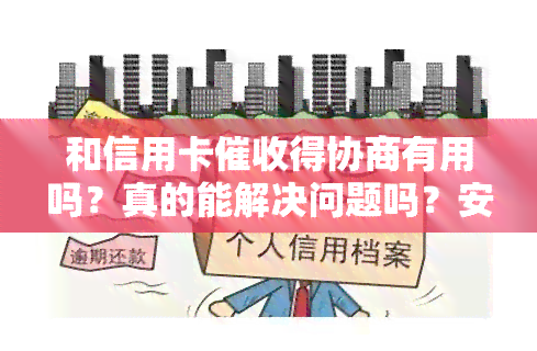 和信用卡得协商有用吗？真的能解决问题吗？安全可靠吗？如何与员有效协商还款？