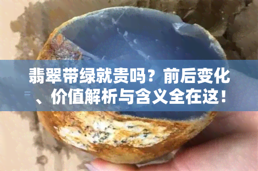 翡翠带绿就贵吗？前后变化、价值解析与含义全在这！