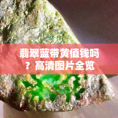 翡翠蓝带黄值钱吗？高清图片全览