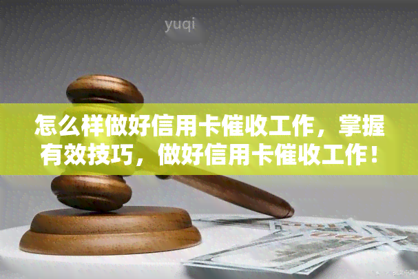 怎么样做好信用卡工作，掌握有效技巧，做好信用卡工作！