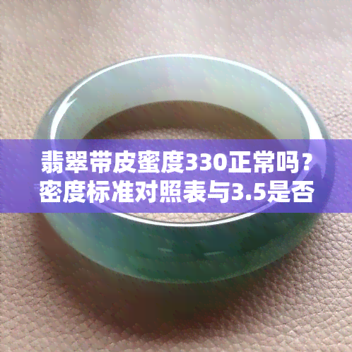 翡翠带皮蜜度330正常吗？密度标准对照表与3.5是否真实解析