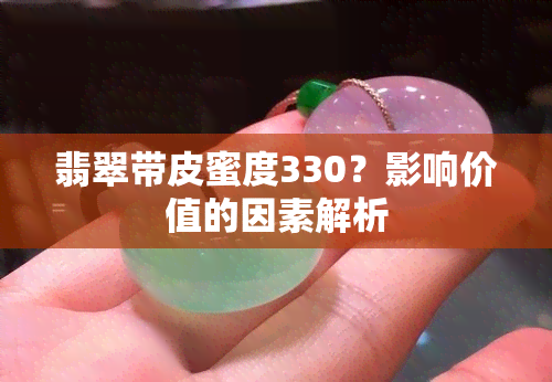 翡翠带皮蜜度330？影响价值的因素解析