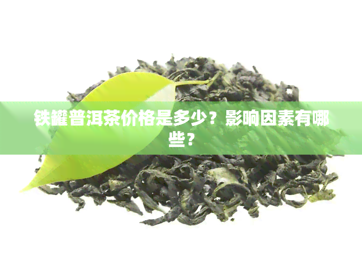 铁罐普洱茶价格是多少？影响因素有哪些？