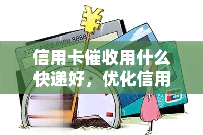 信用卡用什么快递好，优化信用卡效率：选择合适的快递服务是关键