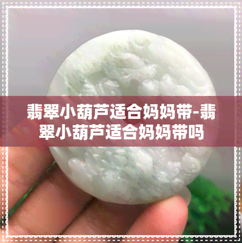 翡翠小葫芦适合妈妈带-翡翠小葫芦适合妈妈带吗