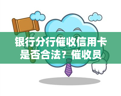 银行分行信用卡是否合法？员四处打电话可投诉吗？