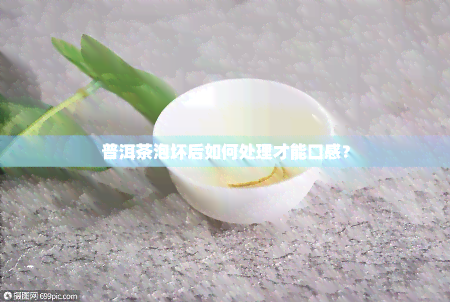 普洱茶泡坏后如何处理才能口感？