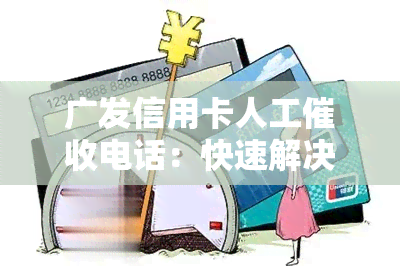 广发信用卡人工电话：快速解决逾期问题