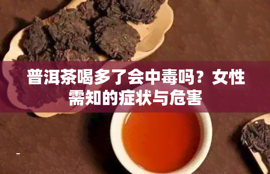 普洱茶喝多了会中吗？女性需知的症状与危害