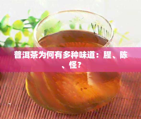 普洱茶为何有多种味道：腥、陈、怪？