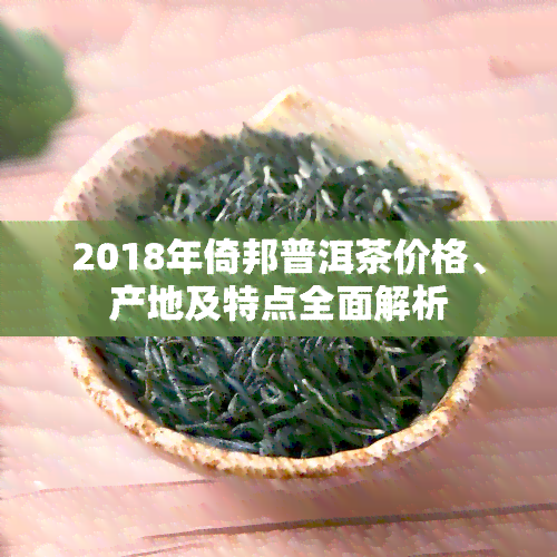 2018年倚邦普洱茶价格、产地及特点全面解析